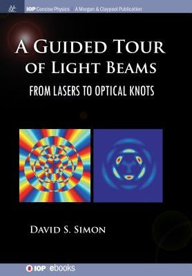 A Guided Tour of Light Beams: From Lasers to Optical Knots by Simon, David S.
