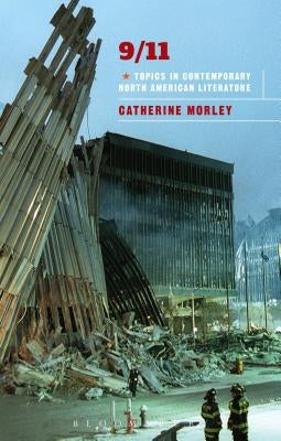 09/11: Topics in Contemporary North American Literature by Morley, Catherine