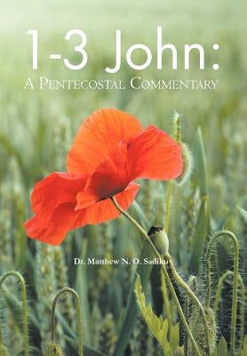 1-3 John: A Pentecostal Commentary by Sadiku, Matthew O.