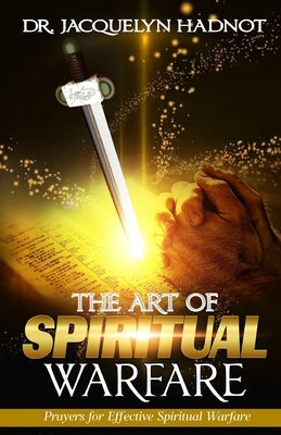 The Art of Spiritual Warfare Effective Prayers for Spiritual Warfare by Hadnot, Jacquelyn
