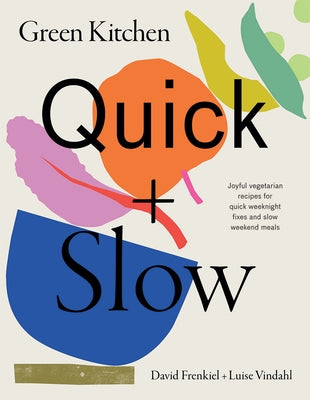 Green Kitchen: Quick & Slow: 80 Joyful Vegetarian Recipes to Make Busy Weekdays Easy and Long Weekends Fantastic by Frenkiel, David