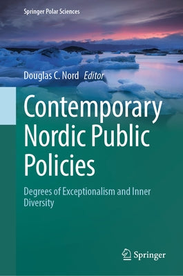 Contemporary Nordic Public Policies: Degrees of Exceptionalism and Inner Diversity by Nord, Douglas C.