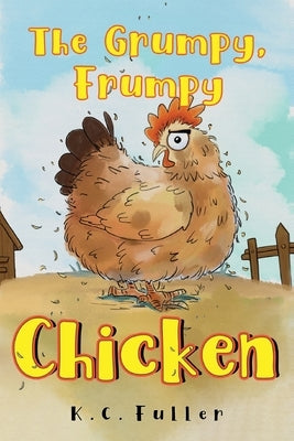 The Grumpy, Frumpy Chicken by Fuller, K. C.