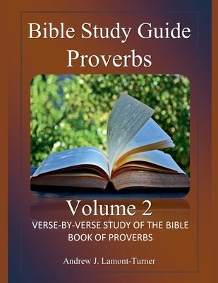 Bible Study Guide: Proverbs Volume 2 by Lamont-Turner, Andrew J.