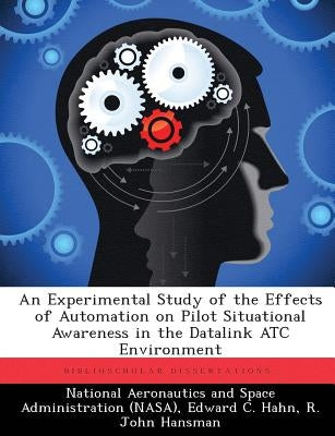 An Experimental Study of the Effects of Automation on Pilot Situational Awareness in the Datalink ATC Environment by National Aeronautics and Space Administr
