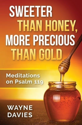 Sweeter Than Honey, More Precious Than Gold: Meditations on Psalm 119 by Davies, Wayne