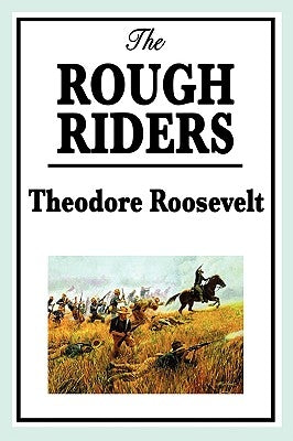 The Rough Riders by Theodore Roosevelt: The Rough Riders by Roosevelt, Theodore, IV