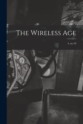 The Wireless Age; 4, no.10 by Anonymous