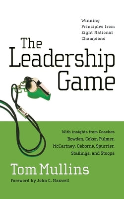 The Leadership Game: Winning Principles from Eight National Champions by Mullins, Tom