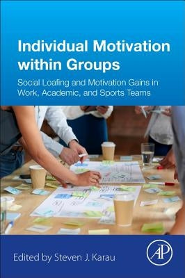 Individual Motivation Within Groups: Social Loafing and Motivation Gains in Work, Academic, and Sports Teams by Karau, Steven