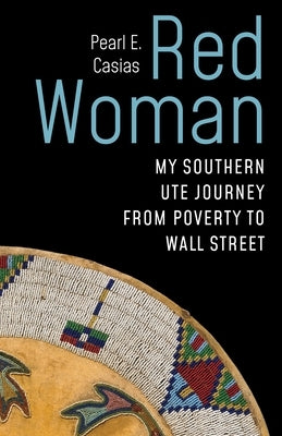 Red Woman: My Southern Ute Journey from Poverty to Wall Street by Casias, Pearl E.