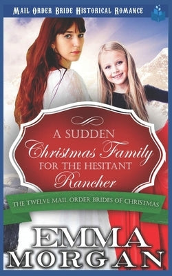 A Sudden Christmas Family for the Hesitant Rancher by Morgan, Emma