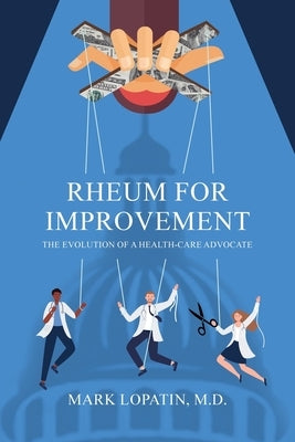 Rheum for Improvement: The Evolution of a Health-Care Advocate by Lopatin, Mark
