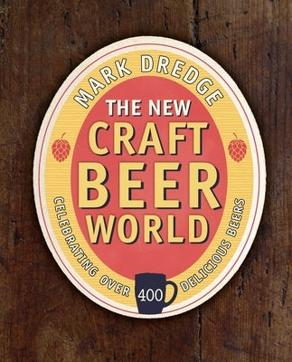 The New Craft Beer World: Celebrating Over 400 Delicious Beers by Dredge, Mark