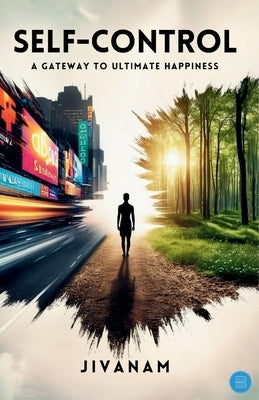 Self-Control: A Gateway to Ultimate Happiness by , Jivanam