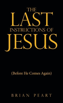The Last Instructions of Jesus: (Before He Comes Again) by Peart, Brian