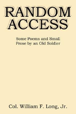 Random Access: Some Poems and Small Prose by an Old Soldier by Long, William F., Jr.