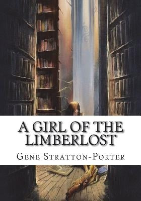 A Girl of the Limberlost by Stratton-Porter, Gene