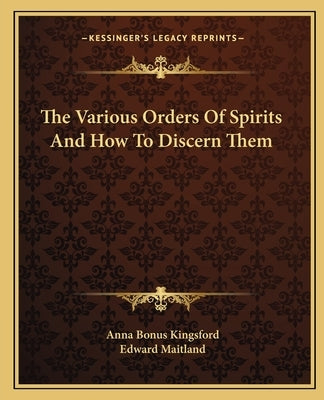 The Various Orders of Spirits and How to Discern Them by Kingsford, Anna Bonus