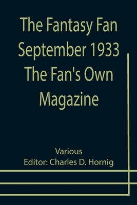 The Fantasy Fan September 1933 The Fan's Own Magazine by D. Hornig, Charles