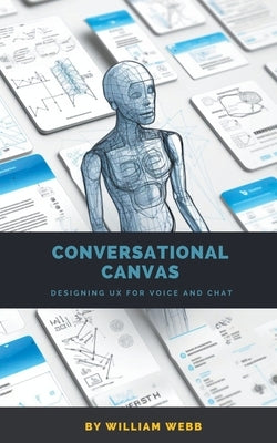 Conversational Canvas: Designing UX for Voice and Chat by Webb, William
