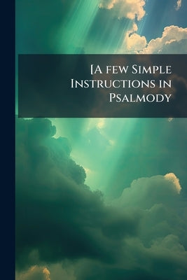 [A few Simple Instructions in Psalmody by Anonymous