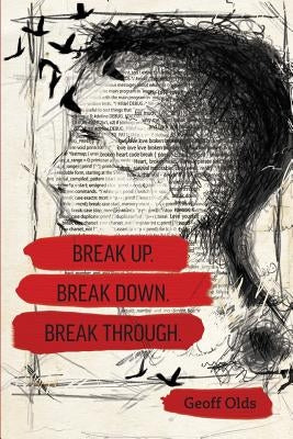 Break Up. Break Down. Break Through. by Olds, Geoff