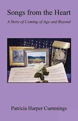 Songs from the Heart - A Story of Coming of Age and Beyond by Cummings, Patricia Harper