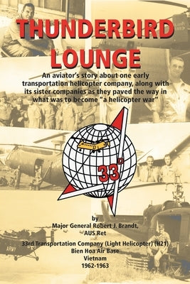 Thunderbird Lounge: An Aviator's Story About One Early Transportation Helicopter Company, Along with Its Sister Companies as They Paved th by Brandt Aus Ret, Major General Robert J.