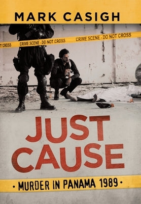Just Cause: Murder in Panama 1989 by Casigh, Mark
