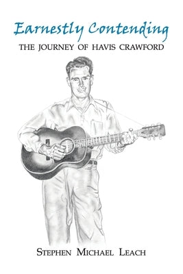 Earnestly Contending - the Journey of Havis Crawford by Leach, Stephen Michael