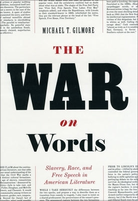 The War on Words: Slavery, Race, and Free Speech in American Literature by Gilmore, Michael T.