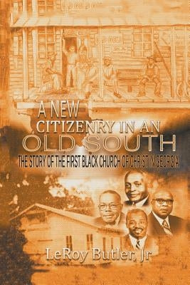 A New Citizenry in An Old South: The Story of the First Black Church of Christ in Georgia by Butler, Leroy, Jr.
