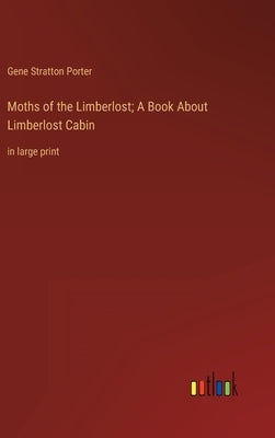 Moths of the Limberlost; A Book About Limberlost Cabin: in large print by Porter, Gene Stratton