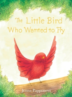 The Little Bird Who Wanted to Fly by Papponetti, Jenna