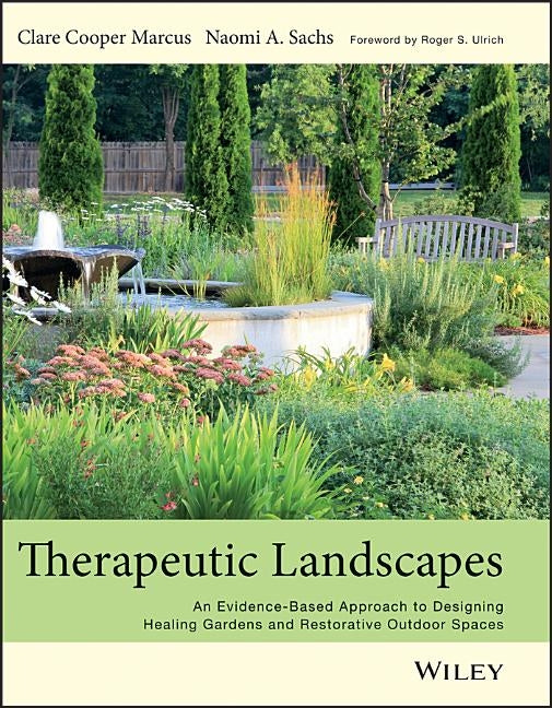 Therapeutic Landscapes: An Evidence-Based Approach to Designing Healing Gardens and Restorative Outdoor Spaces by Marcus, Clare Cooper