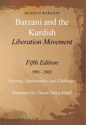 Barzani and the Kurdish Liberation Movement: Fifth Edition 1991 - 2002 Uprising, Opportunities and Challenges by Barzani, Masoud