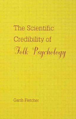 The Scientific Credibility of Folk Psychology by Fletcher, Garth J. O.