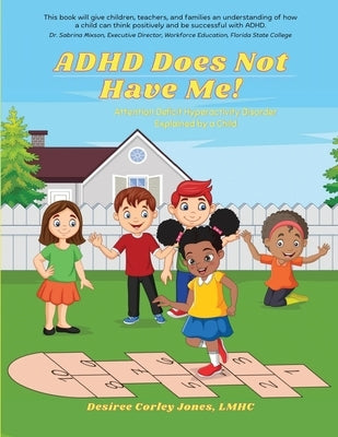 ADHD Does Not Have Me! Attention Deficit Hyperactivity Disorder Explained by a Child by Jones, Desiree Corley