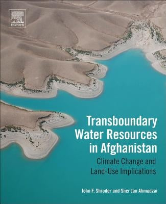 Transboundary Water Resources in Afghanistan: Climate Change and Land-Use Implications by Shroder, John F.
