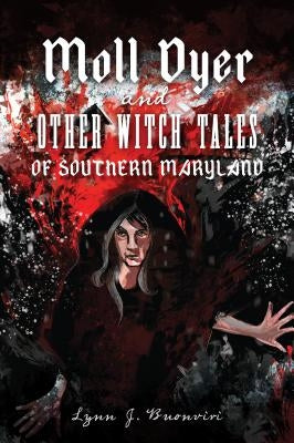Moll Dyer and Other Witch Tales of Southern Maryland by Buonviri, Lynn J.