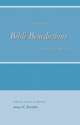 Bible Benedictions: A Collection of Bible Benedictions from Genesis to Revelation by Portillo, Anna E.