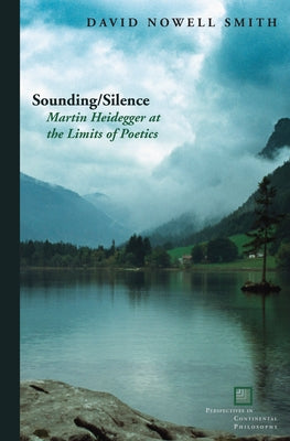 Sounding/Silence: Martin Heidegger at the Limits of Poetics by Nowell Smith, David