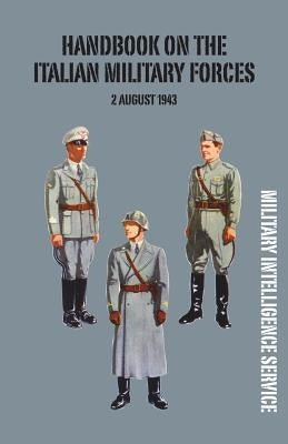 Handbook of the Italian Military Forces 2 August 1943 by Intelligence Service, Military
