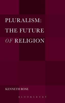 Pluralism: The Future of Religion by Rose, Kenneth