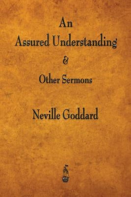 An Assured Understanding & Other Sermons by Goddard, Neville