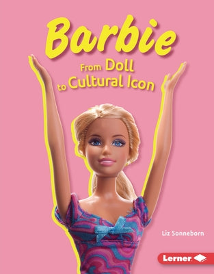 Barbie: From Doll to Cultural Icon by Sonneborn, Liz