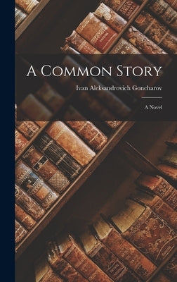 A Common Story by Goncharov, Ivan Aleksandrovich