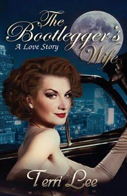 The Bootlegger's Wife: A Love Story by Lee, Terri