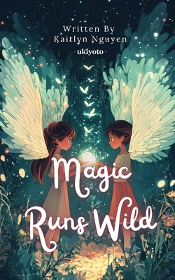 Magic Runs Wild by Kaitlyn Nguyen